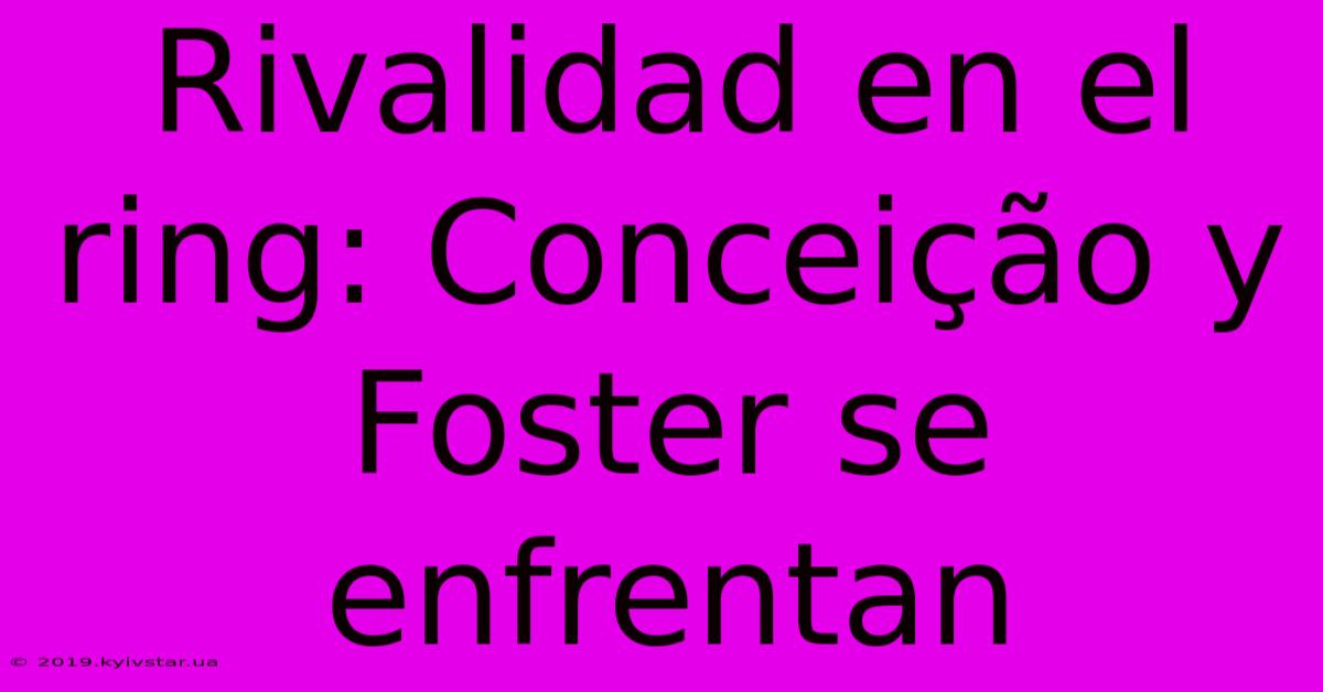 Rivalidad En El Ring: Conceição Y Foster Se Enfrentan