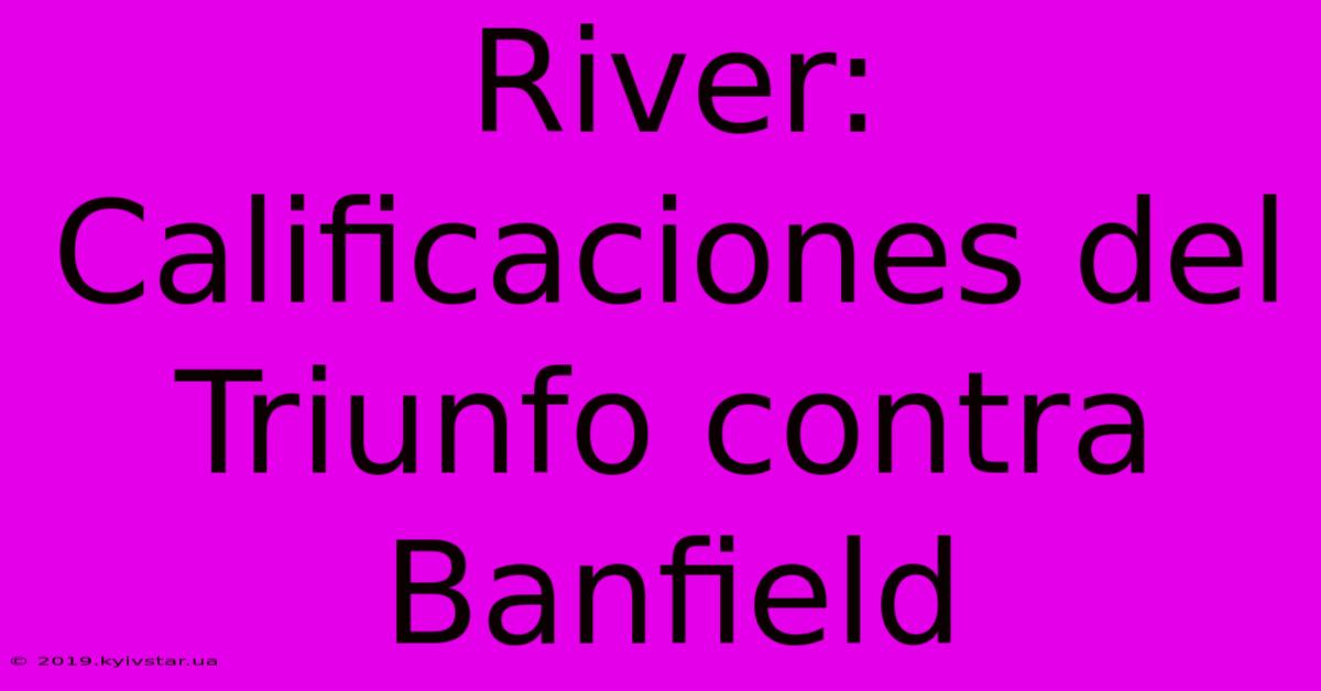 River: Calificaciones Del Triunfo Contra Banfield