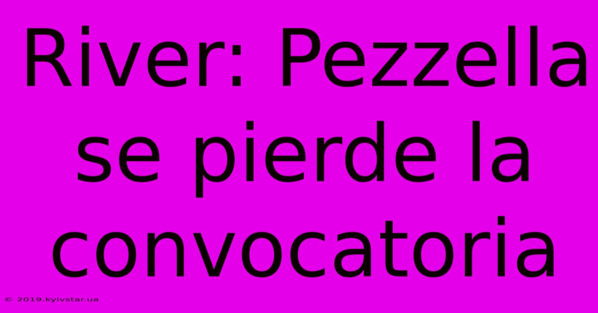 River: Pezzella Se Pierde La Convocatoria