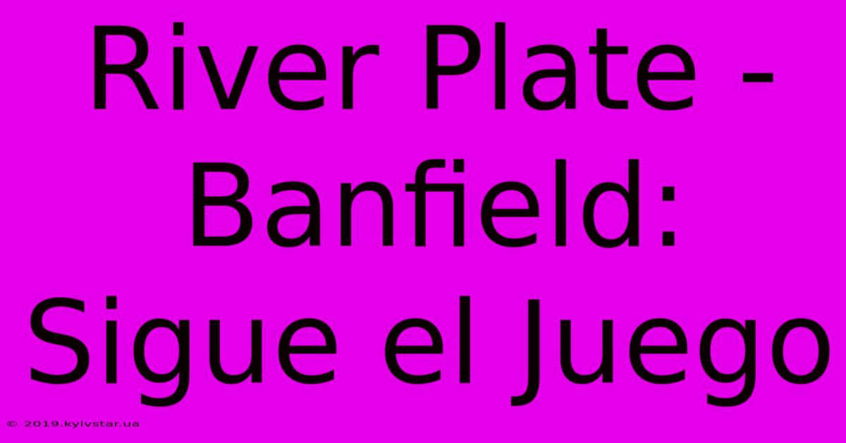 River Plate - Banfield: Sigue El Juego 