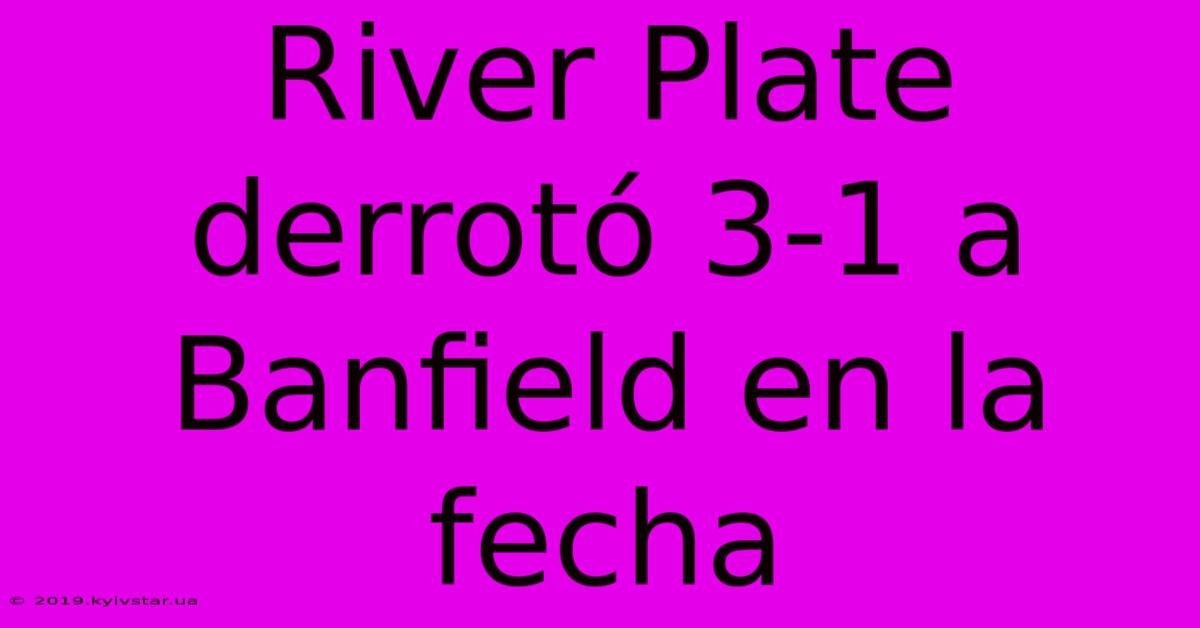 River Plate Derrotó 3-1 A Banfield En La Fecha