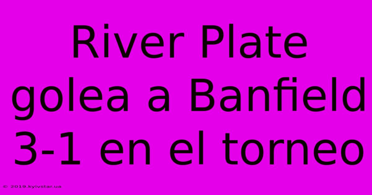 River Plate Golea A Banfield 3-1 En El Torneo