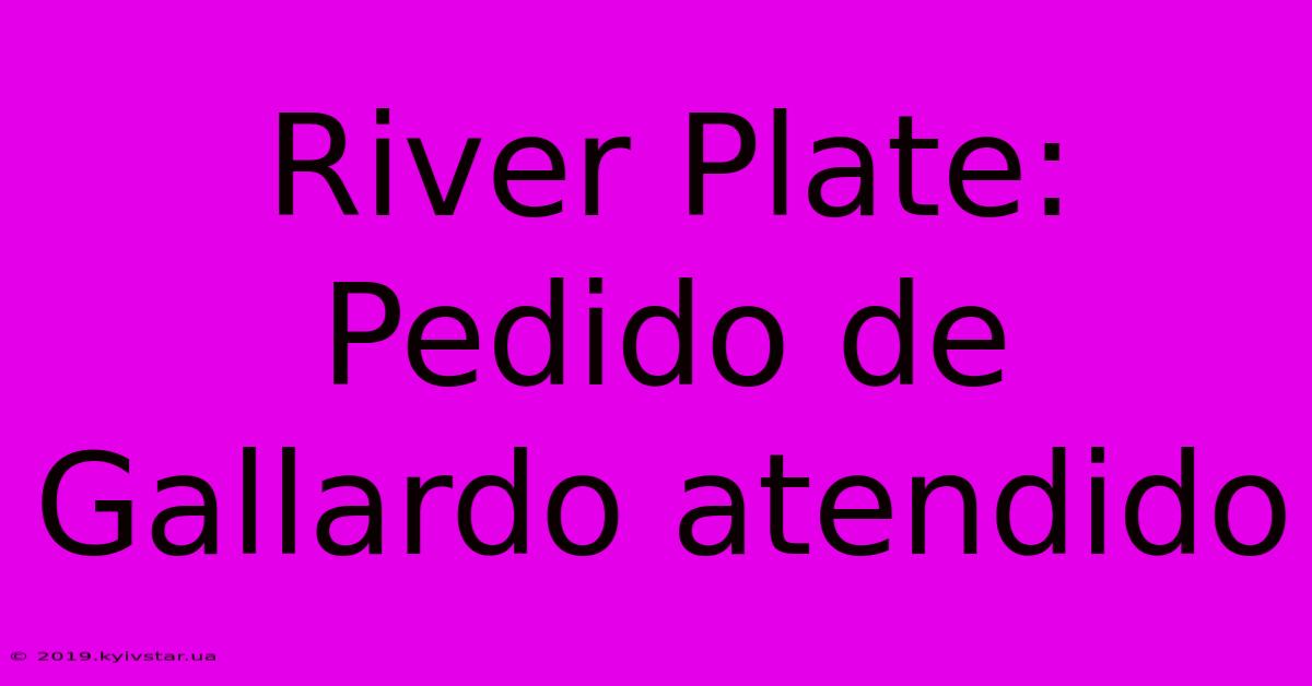 River Plate: Pedido De Gallardo Atendido 