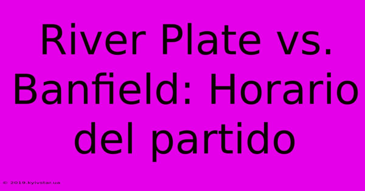 River Plate Vs. Banfield: Horario Del Partido