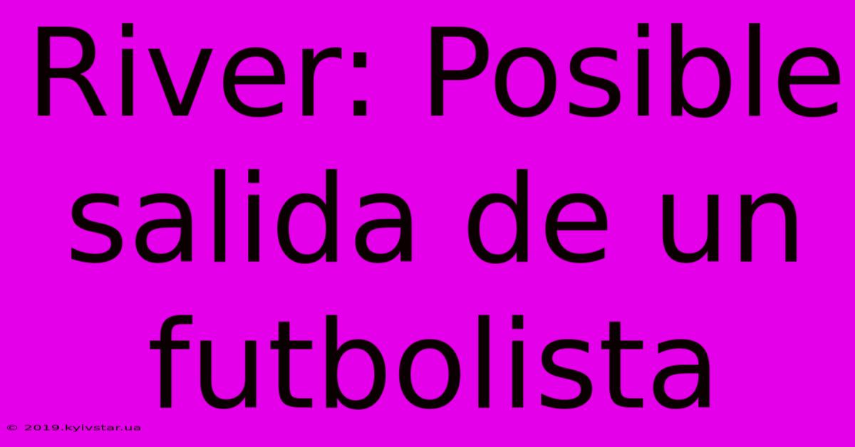 River: Posible Salida De Un Futbolista