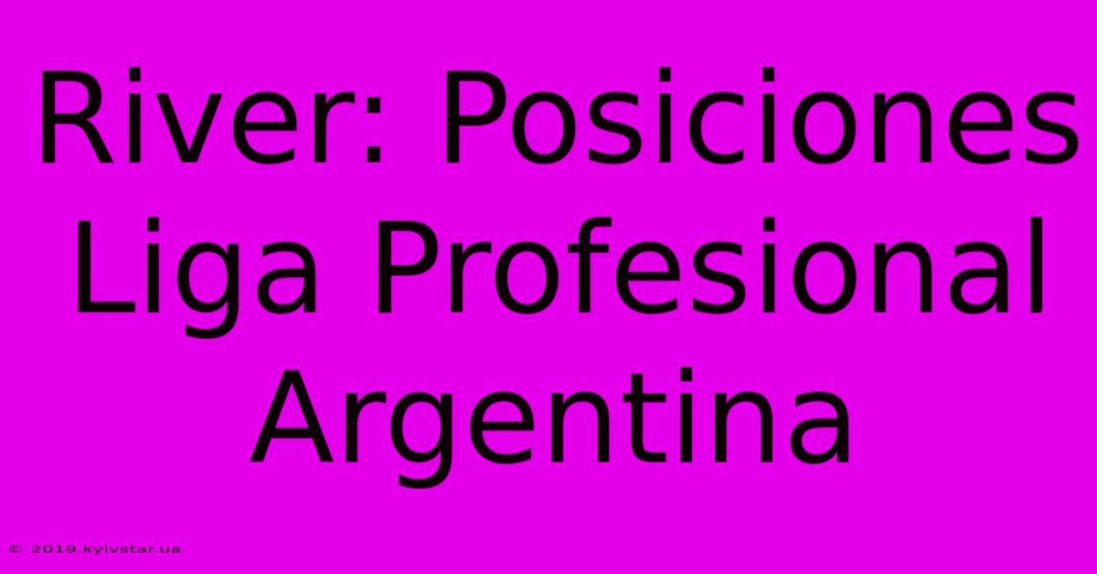 River: Posiciones Liga Profesional Argentina