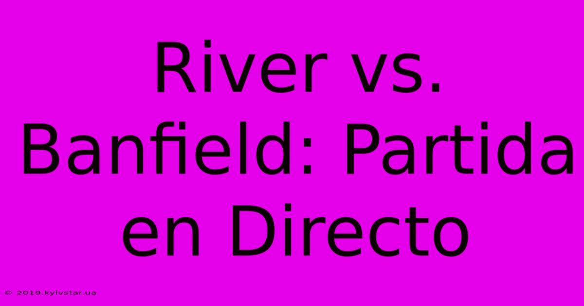 River Vs. Banfield: Partida En Directo