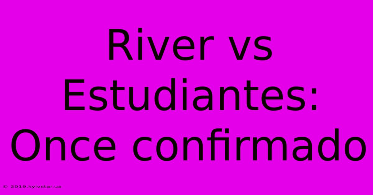 River Vs Estudiantes: Once Confirmado