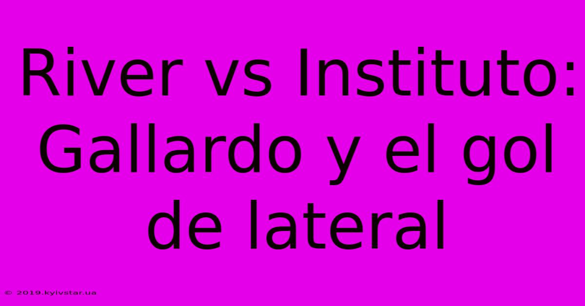 River Vs Instituto: Gallardo Y El Gol De Lateral 