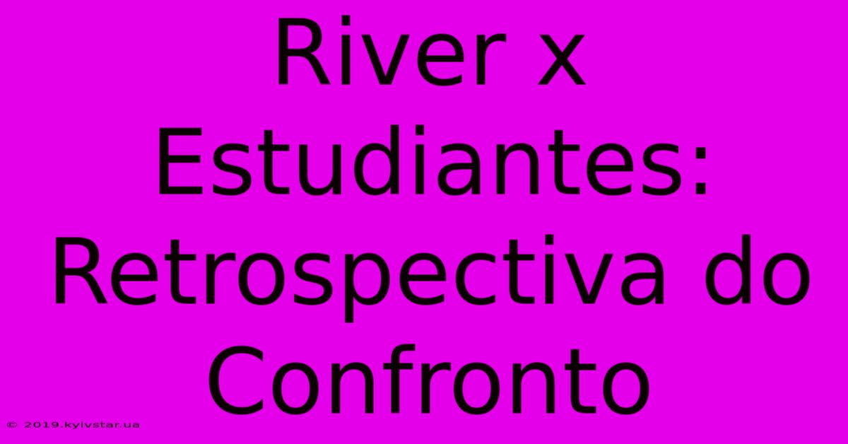 River X Estudiantes: Retrospectiva Do Confronto