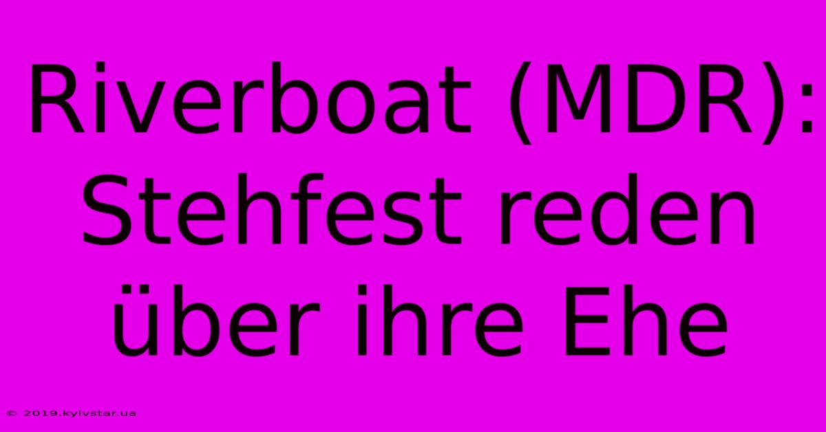 Riverboat (MDR): Stehfest Reden Über Ihre Ehe