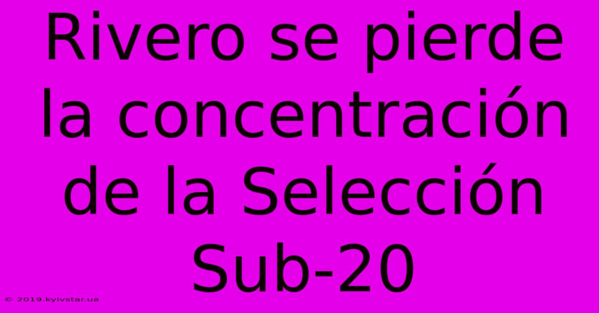 Rivero Se Pierde La Concentración De La Selección Sub-20