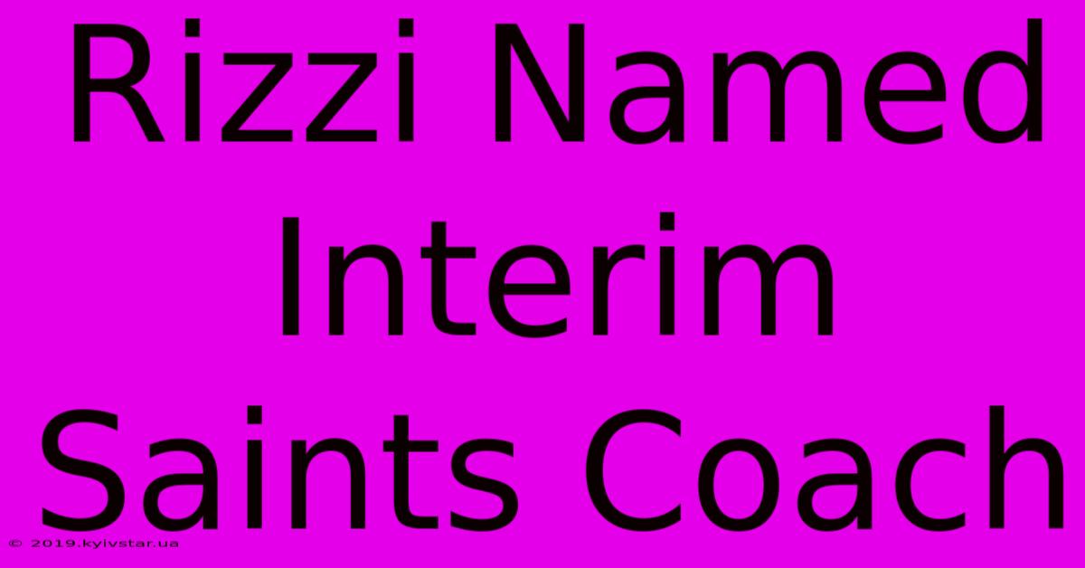 Rizzi Named Interim Saints Coach