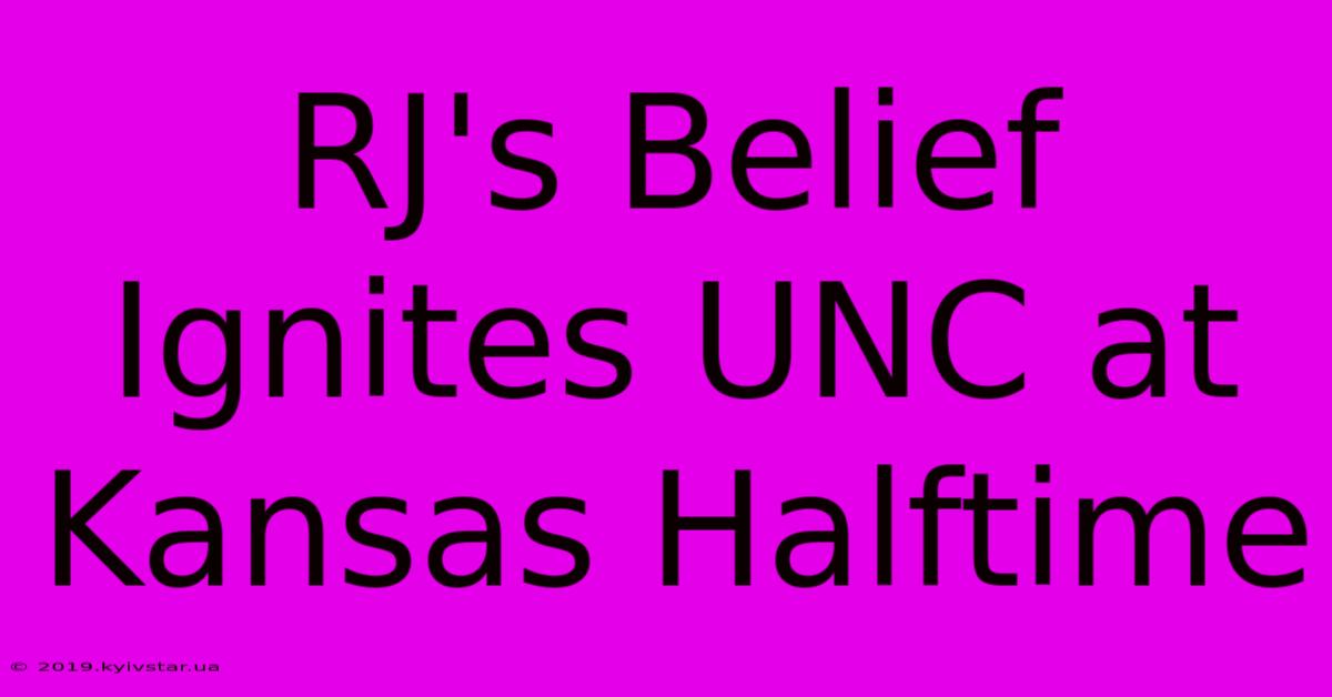 RJ's Belief Ignites UNC At Kansas Halftime