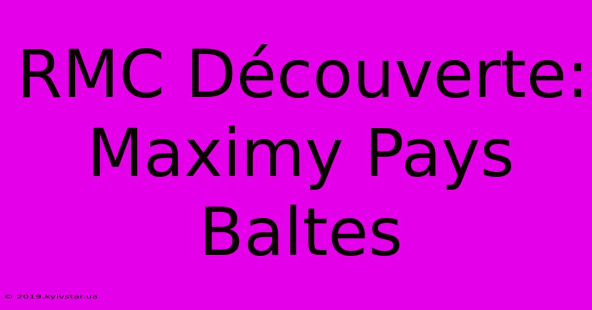 RMC Découverte: Maximy Pays Baltes