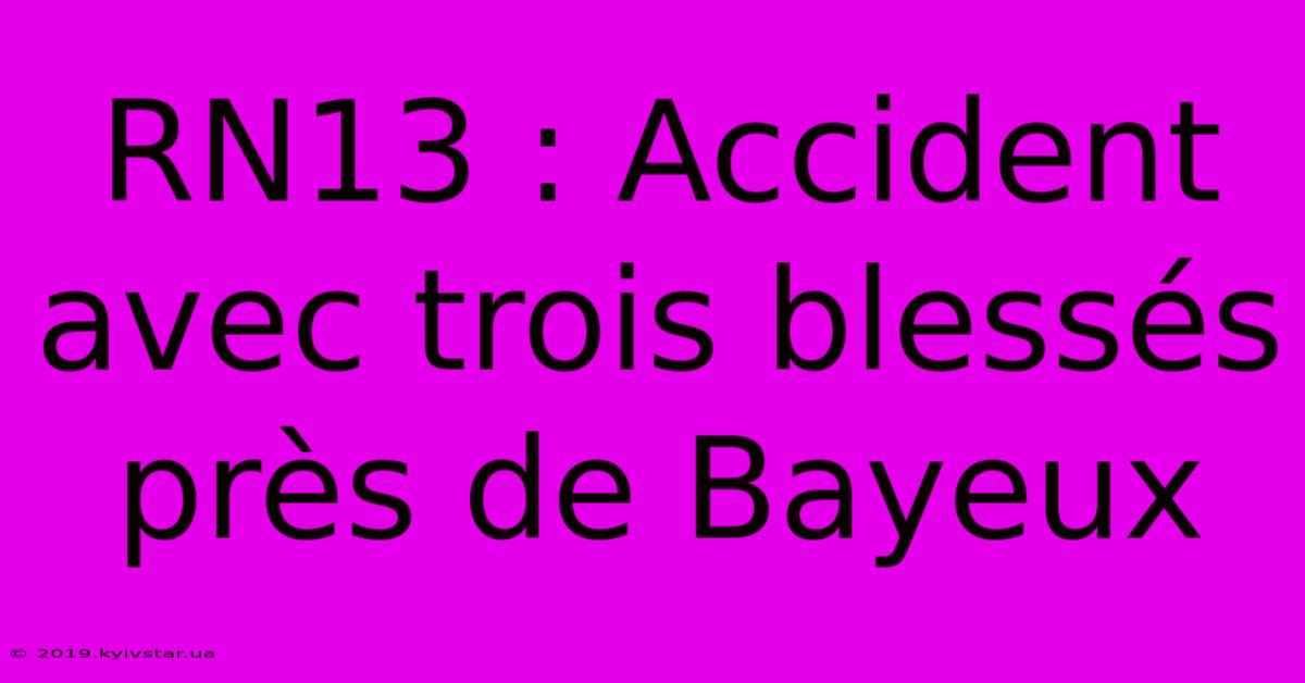 RN13 : Accident Avec Trois Blessés Près De Bayeux 