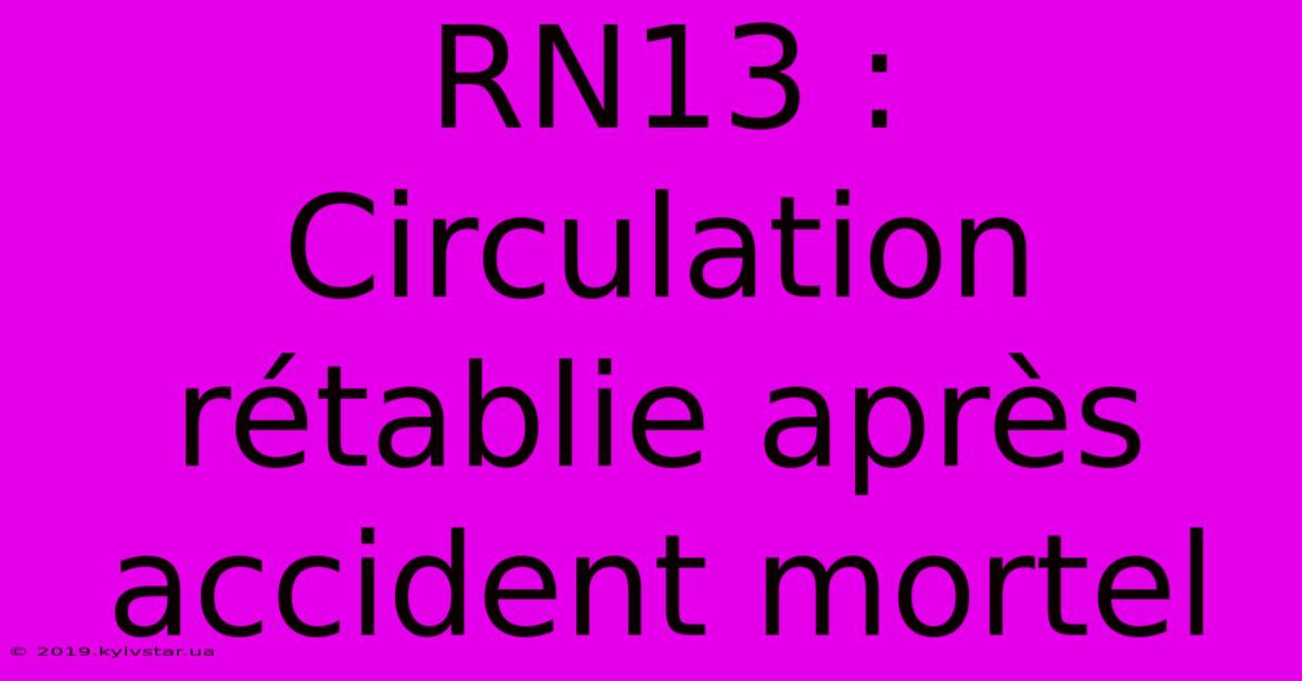 RN13 : Circulation Rétablie Après Accident Mortel