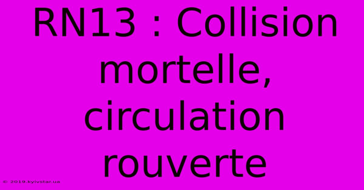 RN13 : Collision Mortelle, Circulation Rouverte