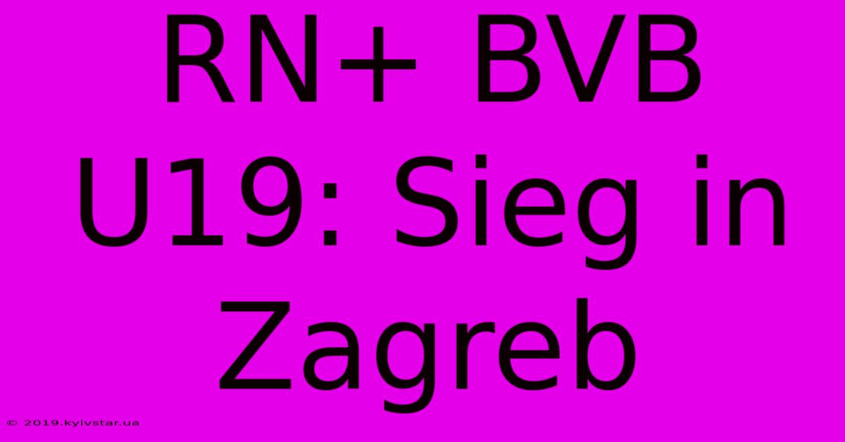 RN+ BVB U19: Sieg In Zagreb