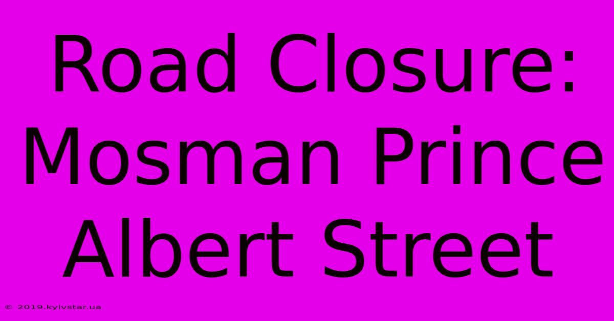 Road Closure: Mosman Prince Albert Street