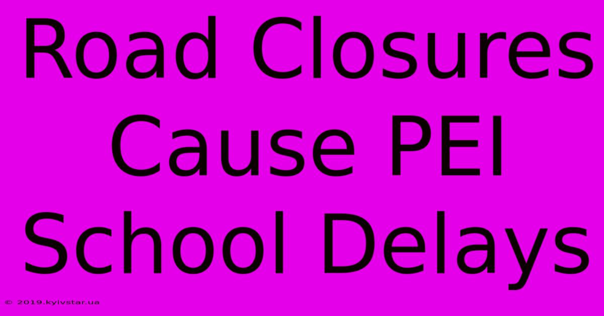 Road Closures Cause PEI School Delays