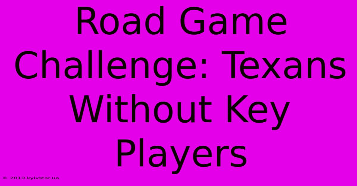 Road Game Challenge: Texans Without Key Players 