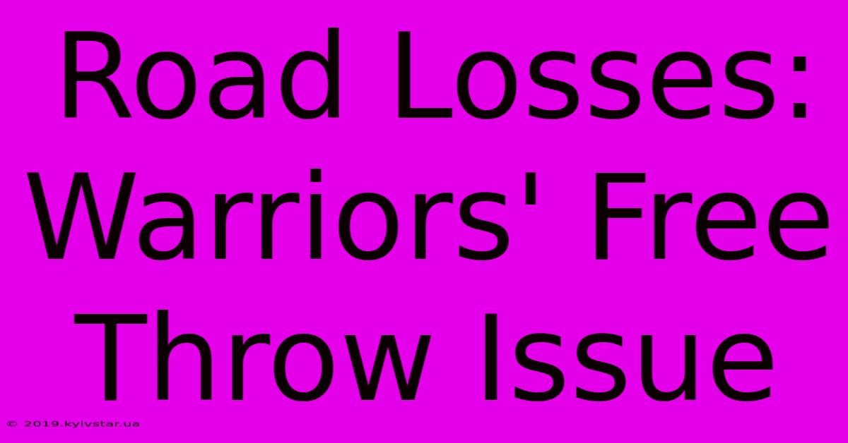 Road Losses: Warriors' Free Throw Issue