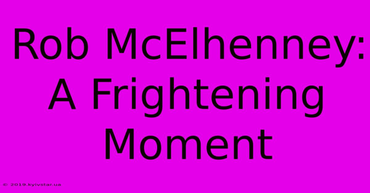 Rob McElhenney: A Frightening Moment