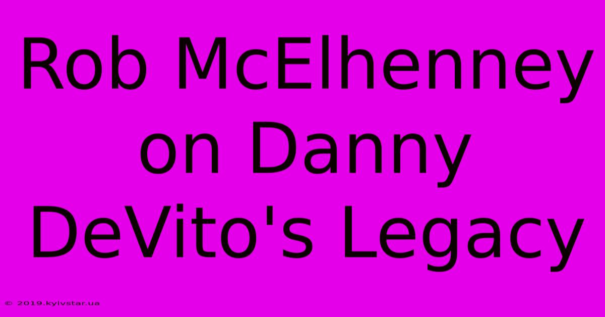 Rob McElhenney On Danny DeVito's Legacy