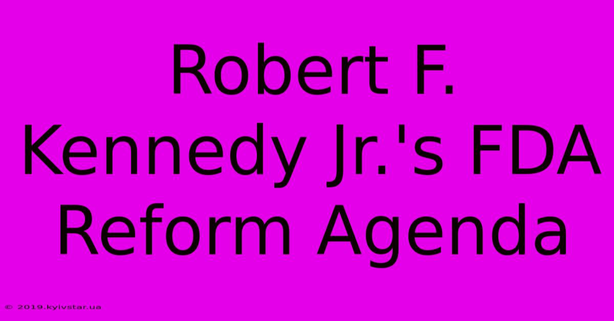 Robert F. Kennedy Jr.'s FDA Reform Agenda