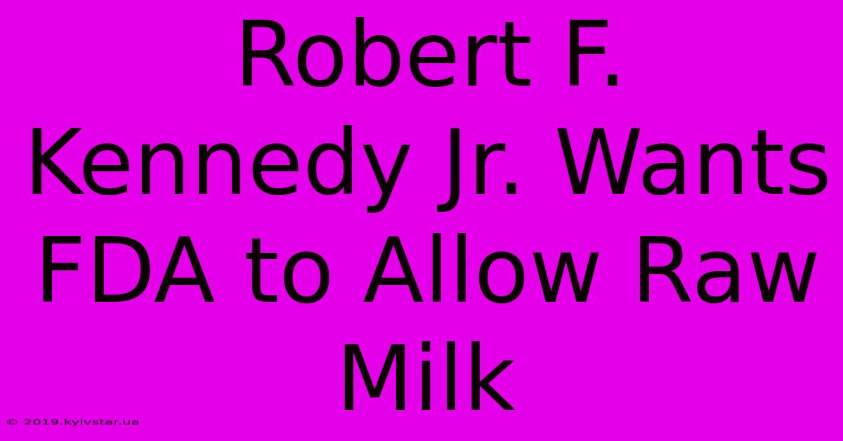 Robert F. Kennedy Jr. Wants FDA To Allow Raw Milk