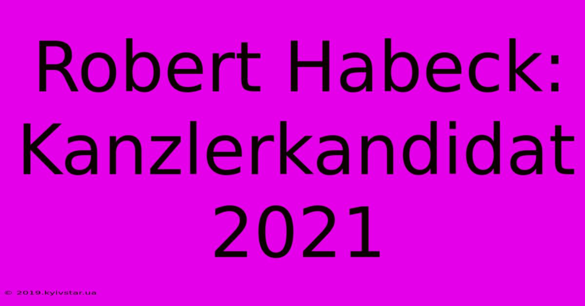 Robert Habeck: Kanzlerkandidat 2021 