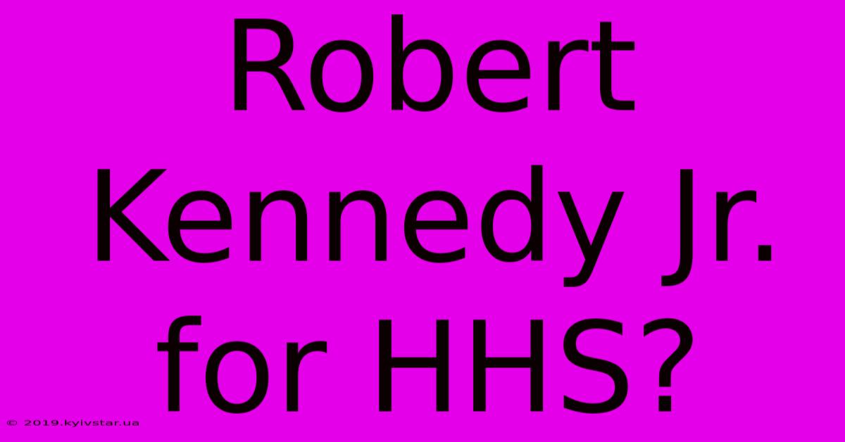 Robert Kennedy Jr. For HHS?