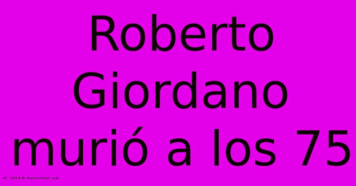 Roberto Giordano Murió A Los 75