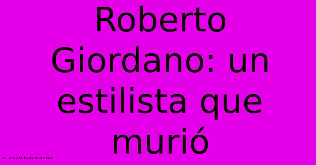 Roberto Giordano: Un Estilista Que Murió