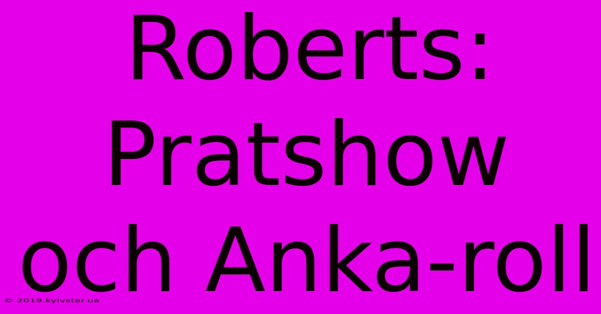 Roberts: Pratshow Och Anka-roll