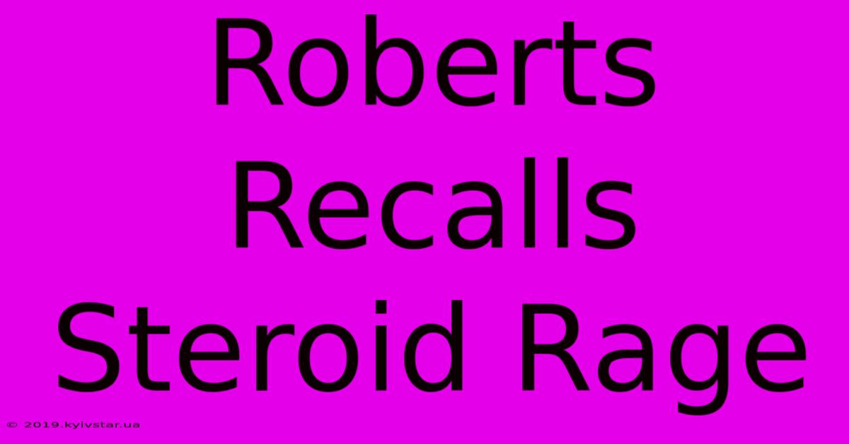 Roberts Recalls Steroid Rage