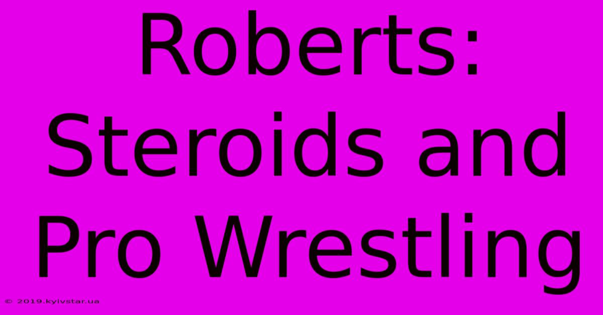 Roberts: Steroids And Pro Wrestling