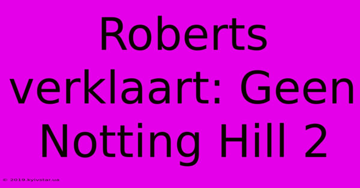 Roberts Verklaart: Geen Notting Hill 2