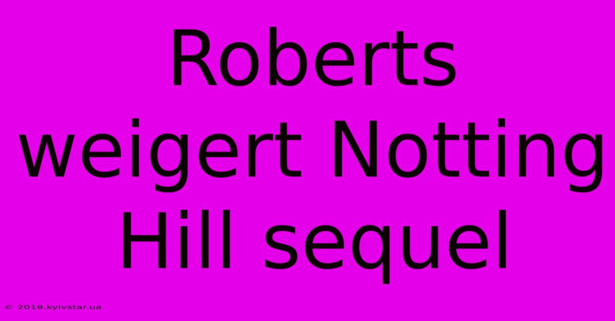 Roberts Weigert Notting Hill Sequel