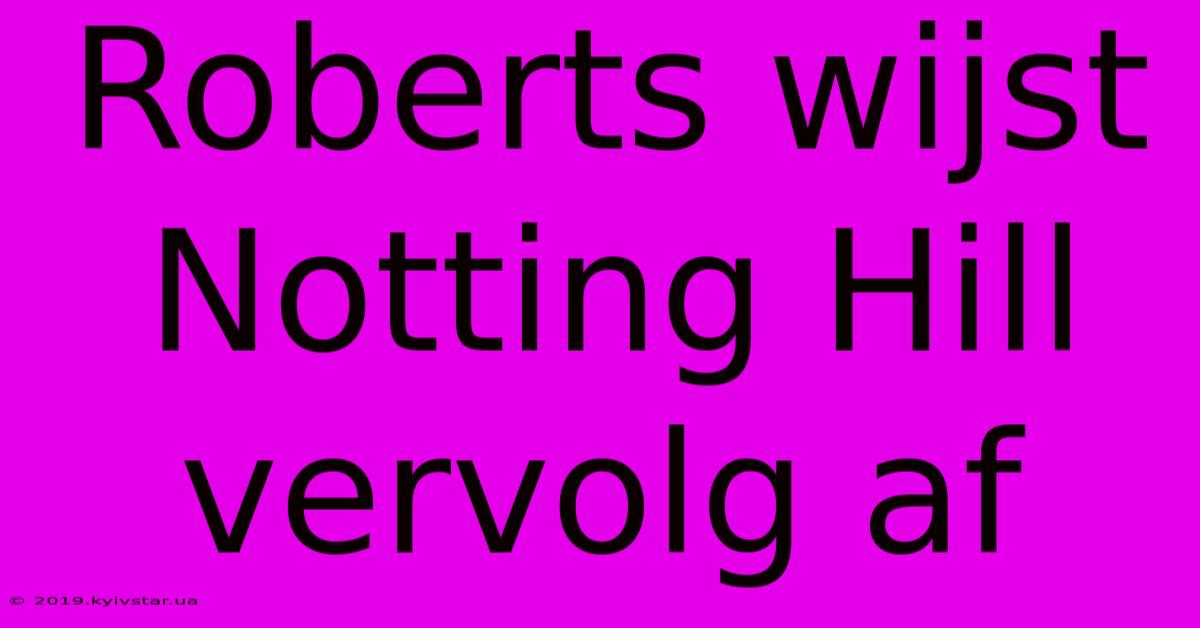 Roberts Wijst Notting Hill Vervolg Af