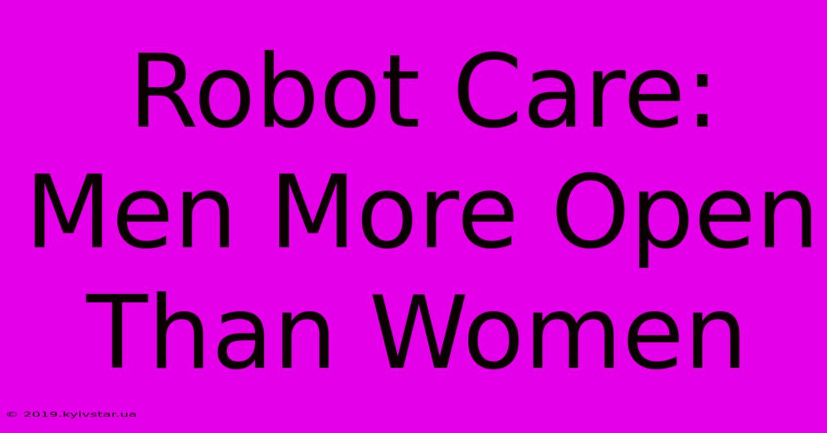 Robot Care: Men More Open Than Women