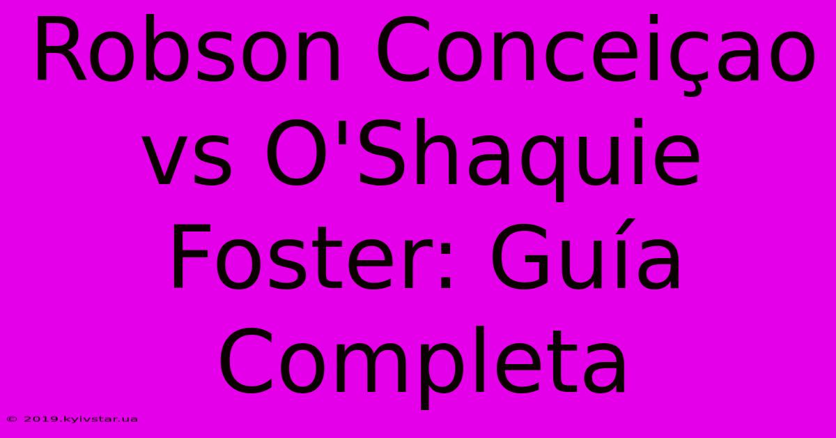 Robson Conceiçao Vs O'Shaquie Foster: Guía Completa