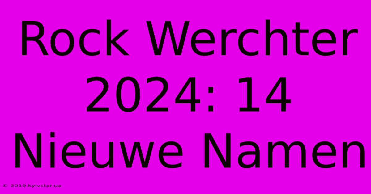 Rock Werchter 2024: 14 Nieuwe Namen