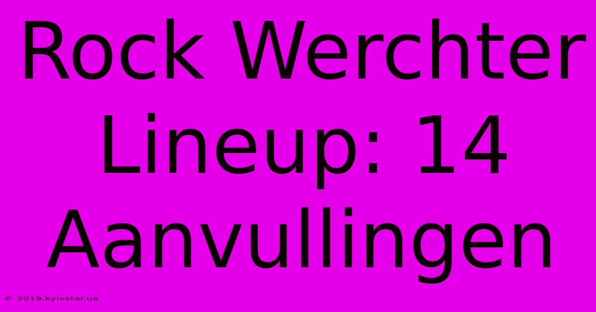 Rock Werchter Lineup: 14 Aanvullingen