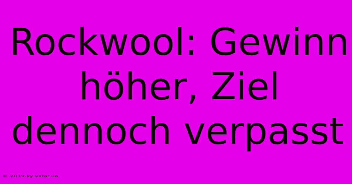 Rockwool: Gewinn Höher, Ziel Dennoch Verpasst