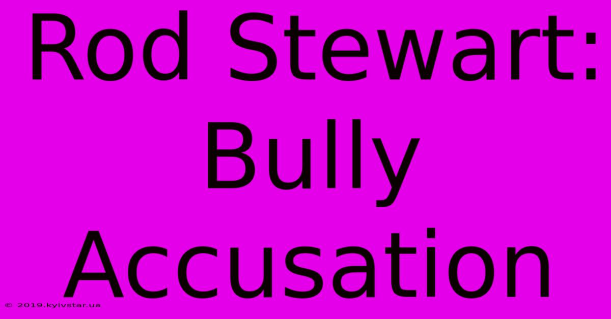 Rod Stewart: Bully Accusation