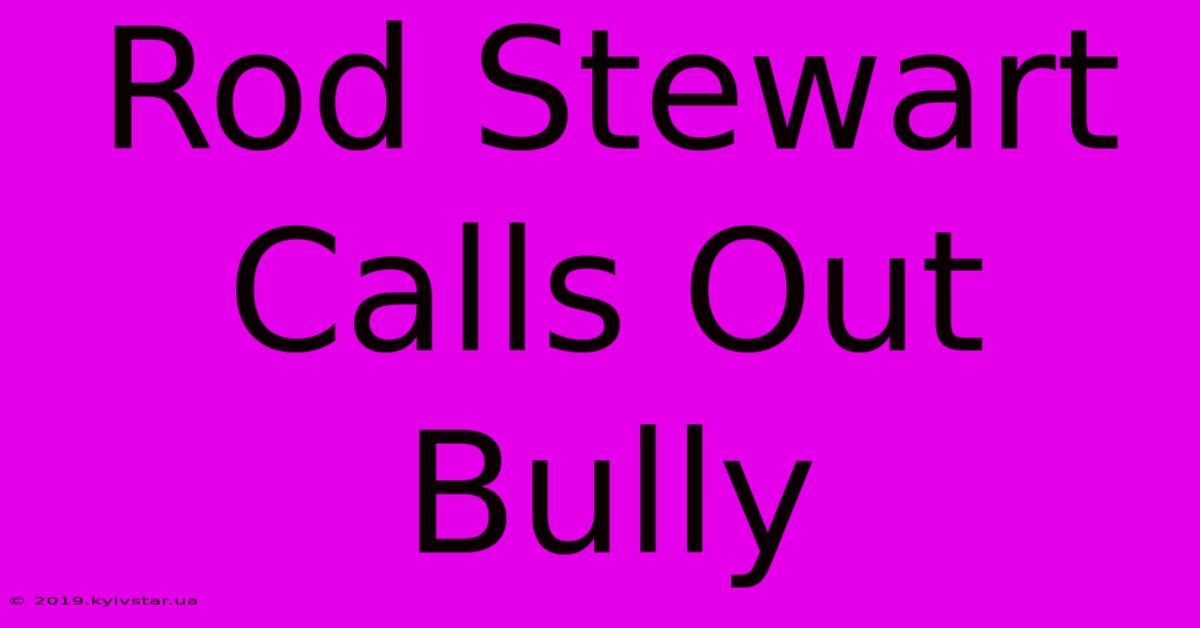 Rod Stewart Calls Out Bully