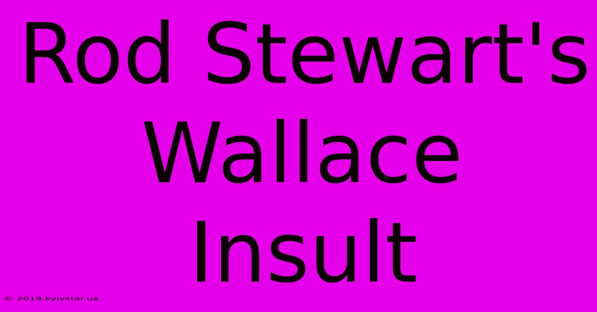 Rod Stewart's Wallace Insult