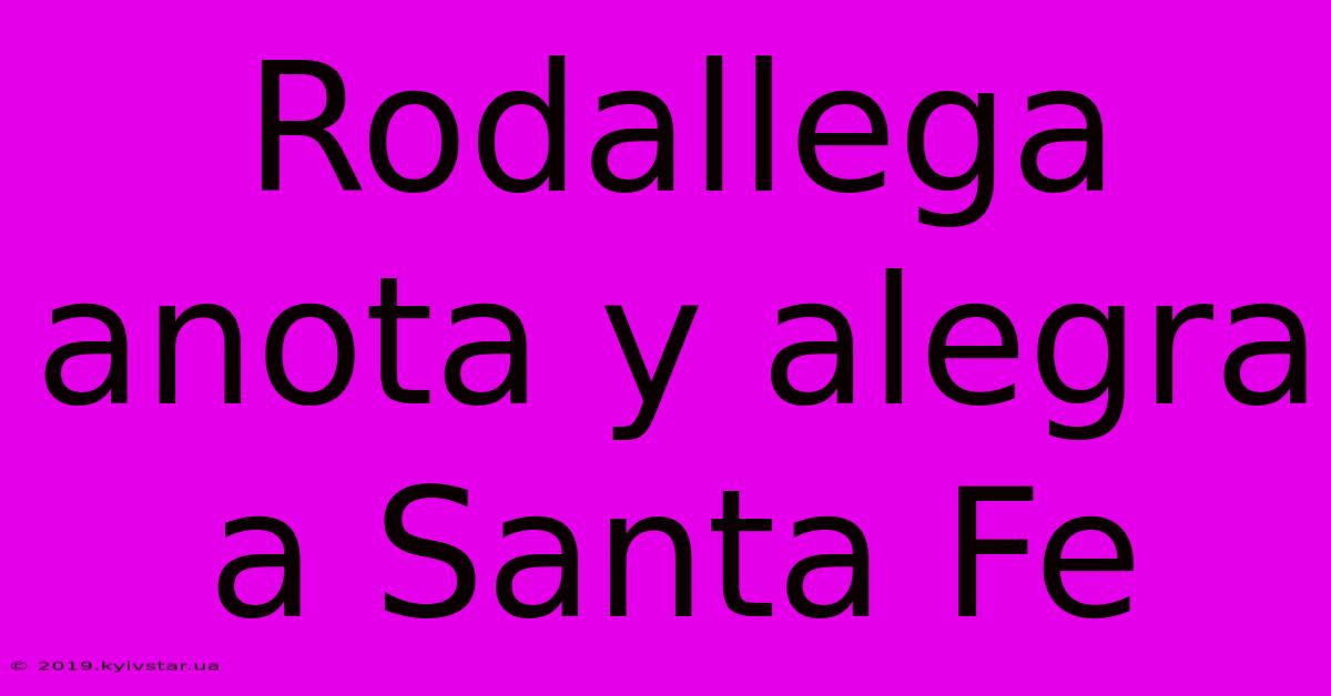 Rodallega Anota Y Alegra A Santa Fe